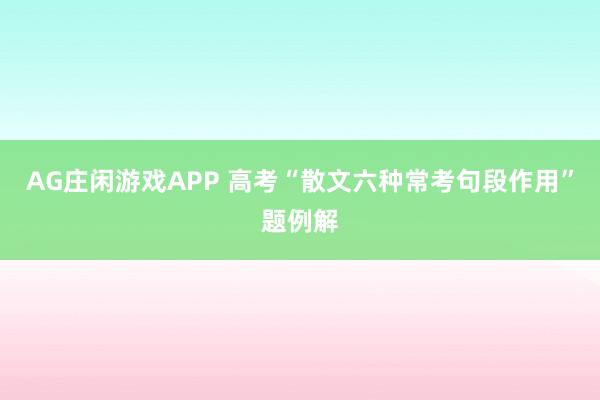 AG庄闲游戏APP 高考“散文六种常考句段作用”题例解