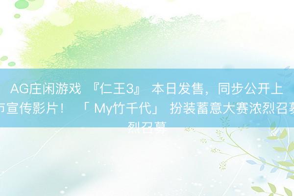 AG庄闲游戏 『仁王3』 本日发售，同步公开上市宣传影片！ 「 My竹千代」 扮装蓄意大赛浓烈召募